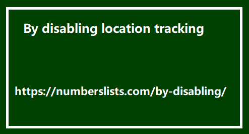 By disabling location tracking